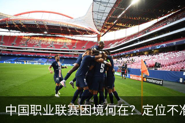 中国职业联赛困境何在？定位不准！理念错位！