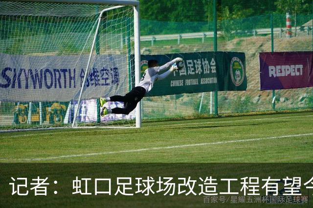 记者：虹口足球场改造工程有望今年年底启动，建设周期约330天